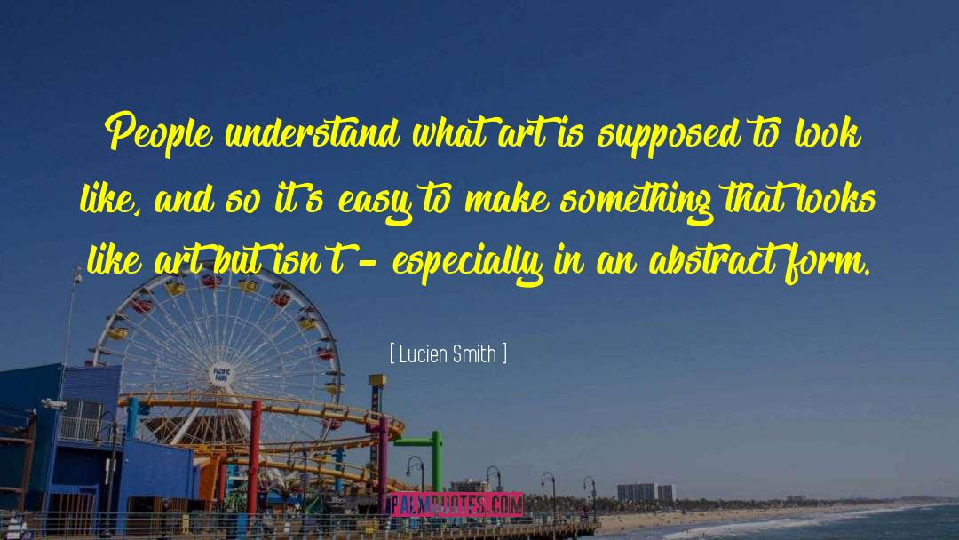 Lucien Smith Quotes: People understand what art is