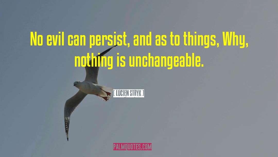 Lucien Stryk Quotes: No evil can persist, and