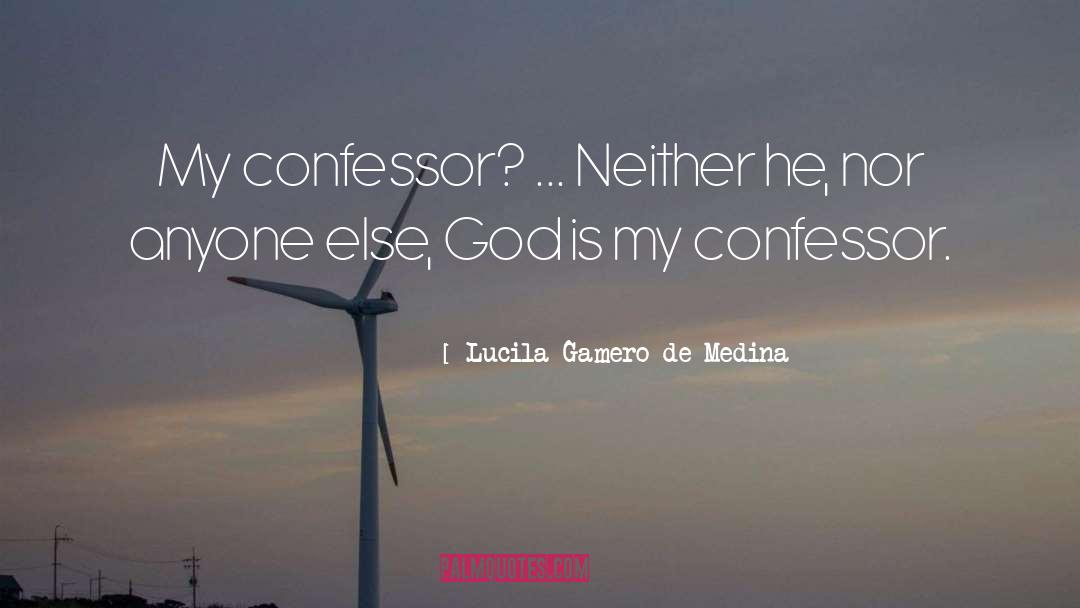 Lucila Gamero De Medina Quotes: My confessor? ... Neither he,