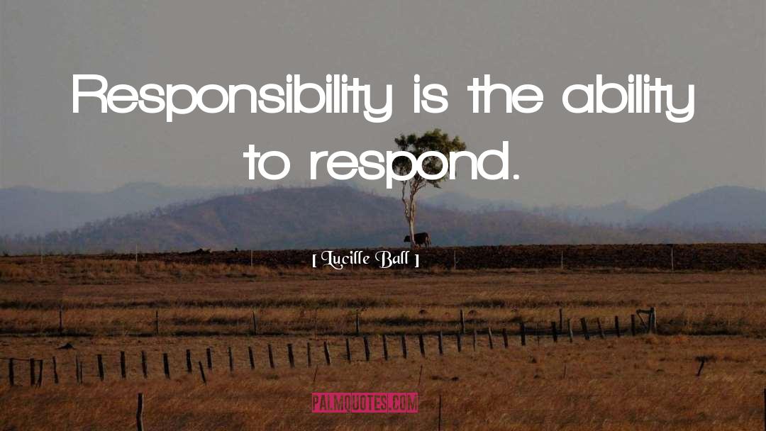 Lucille Ball Quotes: Responsibility is the ability to