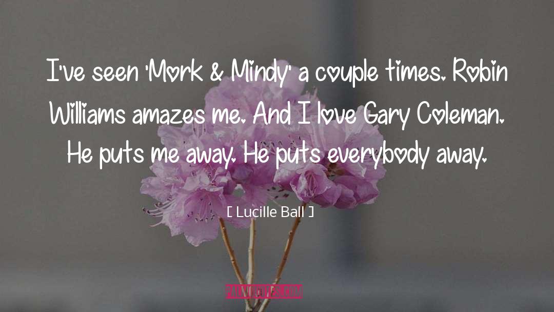 Lucille Ball Quotes: I've seen 'Mork & Mindy'