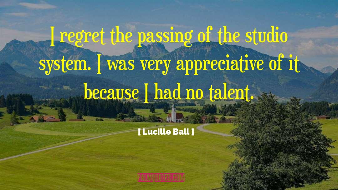 Lucille Ball Quotes: I regret the passing of