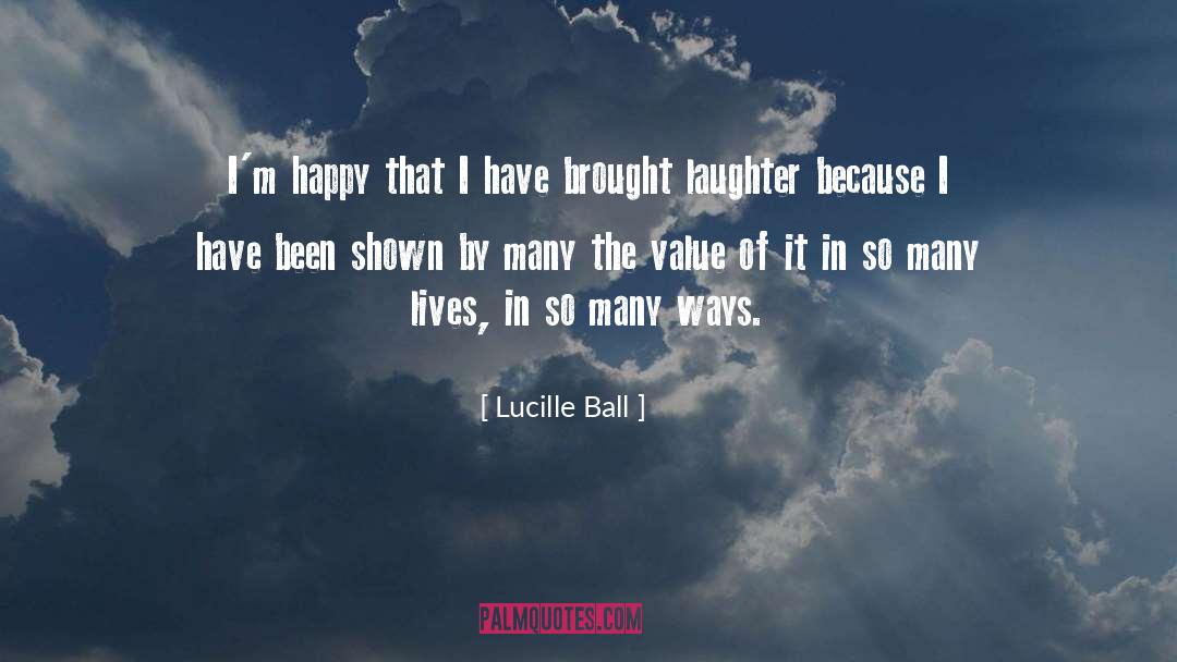 Lucille Ball Quotes: I'm happy that I have