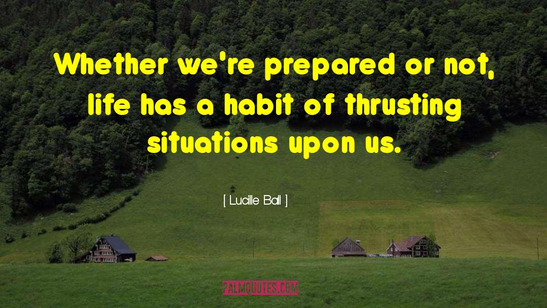 Lucille Ball Quotes: Whether we're prepared or not,