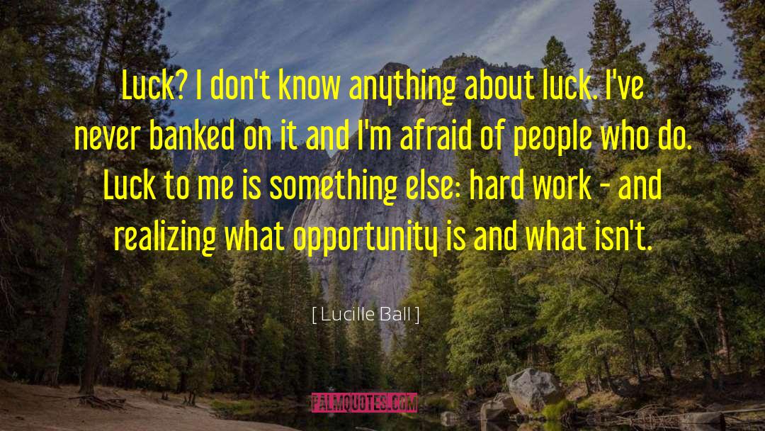 Lucille Ball Quotes: Luck? I don't know anything