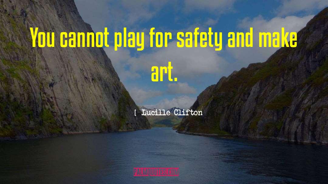 Lucille Clifton Quotes: You cannot play for safety