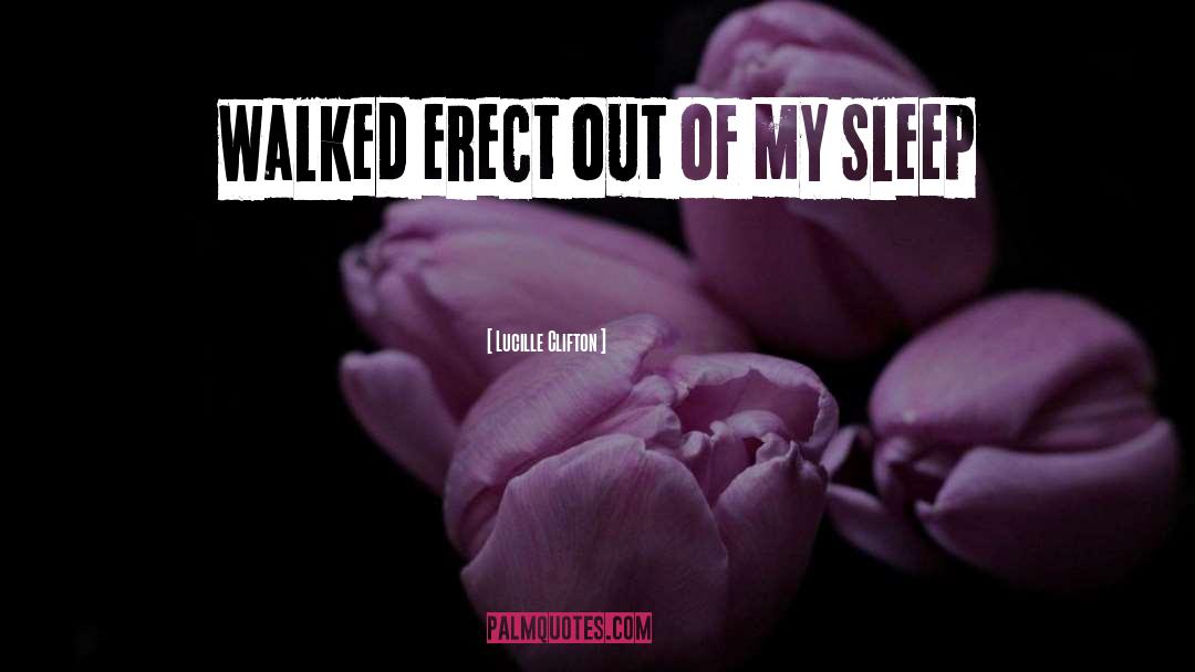 Lucille Clifton Quotes: walked erect out of my