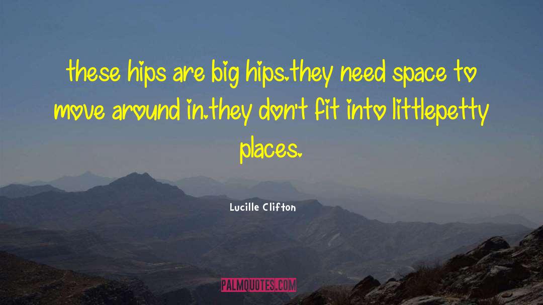Lucille Clifton Quotes: these hips are big hips.<br