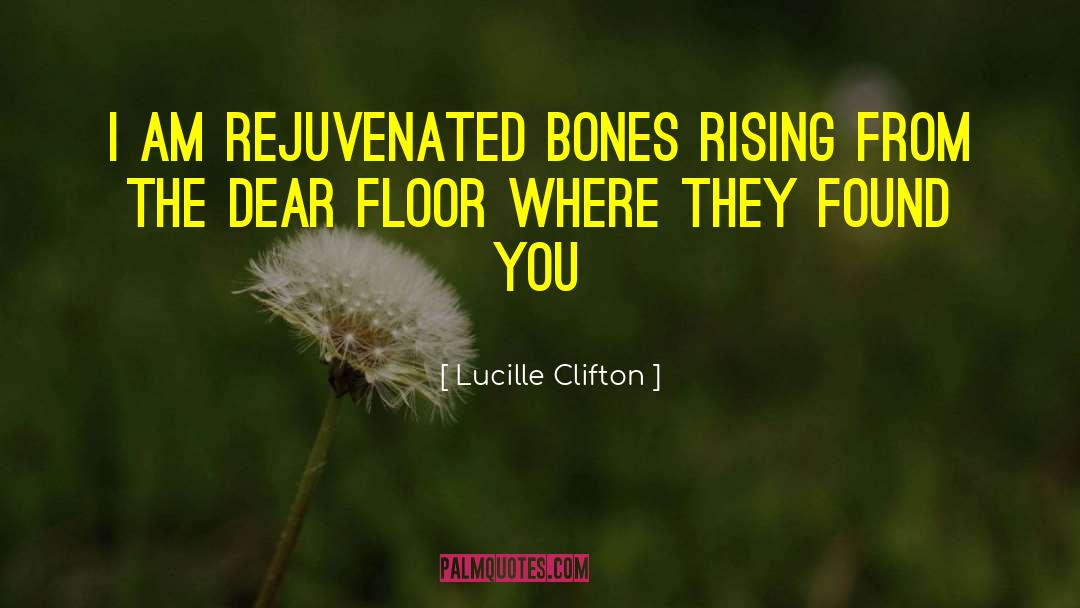 Lucille Clifton Quotes: i am rejuvenated bones rising