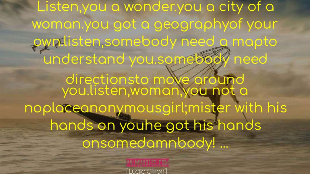 Lucille Clifton Quotes: Listen,<br>you a wonder.<br>you a city