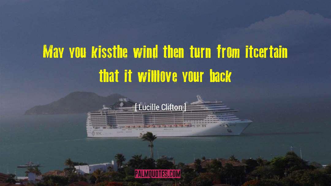 Lucille Clifton Quotes: May you kiss<br>the wind then