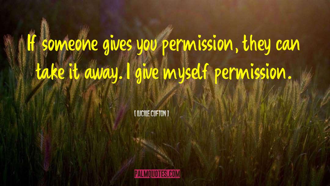 Lucille Clifton Quotes: If someone gives you permission,