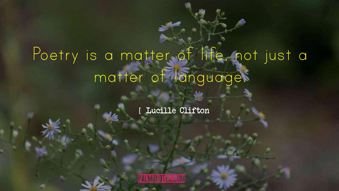 Lucille Clifton Quotes: Poetry is a matter of