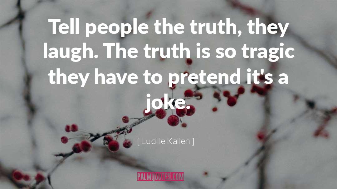 Lucille Kallen Quotes: Tell people the truth, they