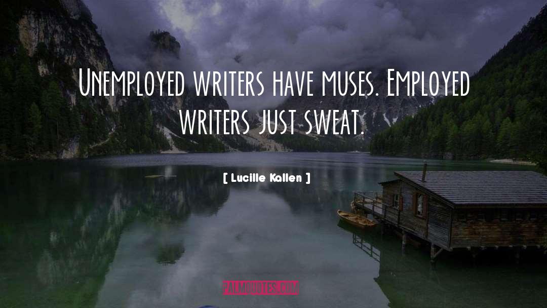 Lucille Kallen Quotes: Unemployed writers have muses. Employed