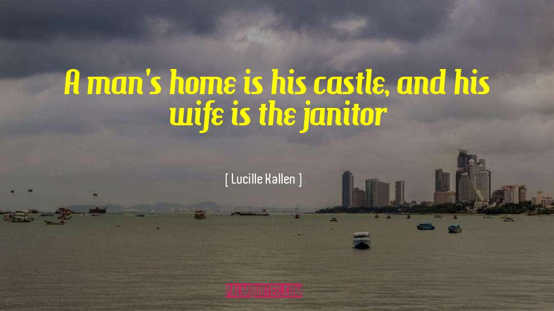 Lucille Kallen Quotes: A man's home is his