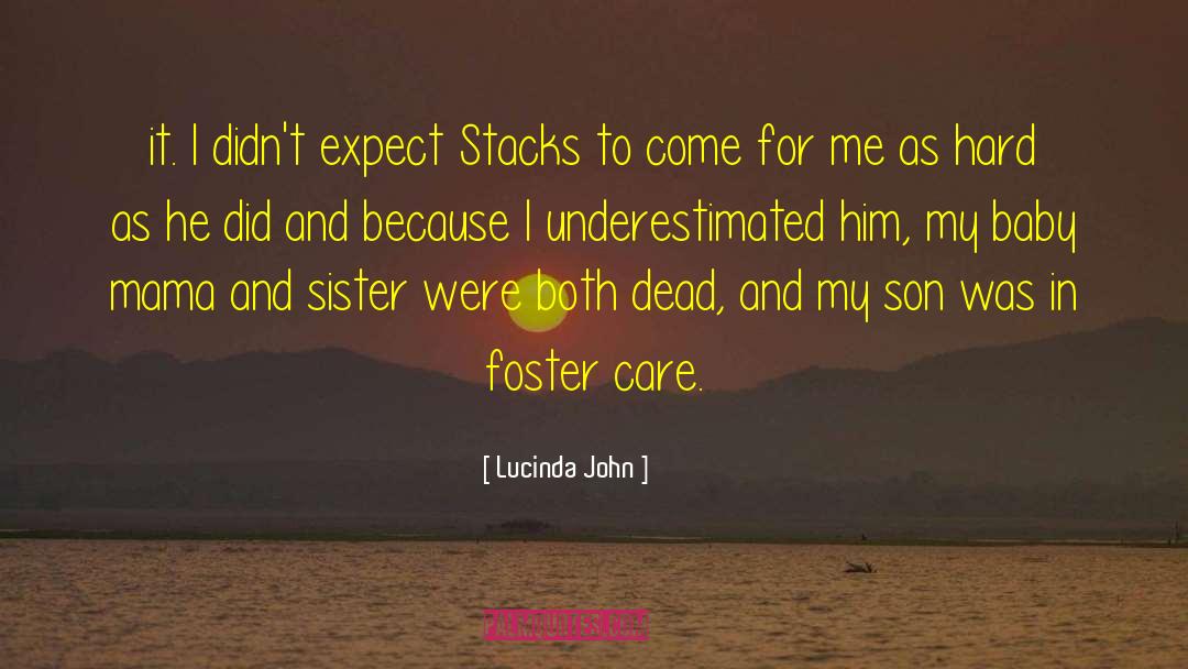 Lucinda John Quotes: it. I didn't expect Stacks
