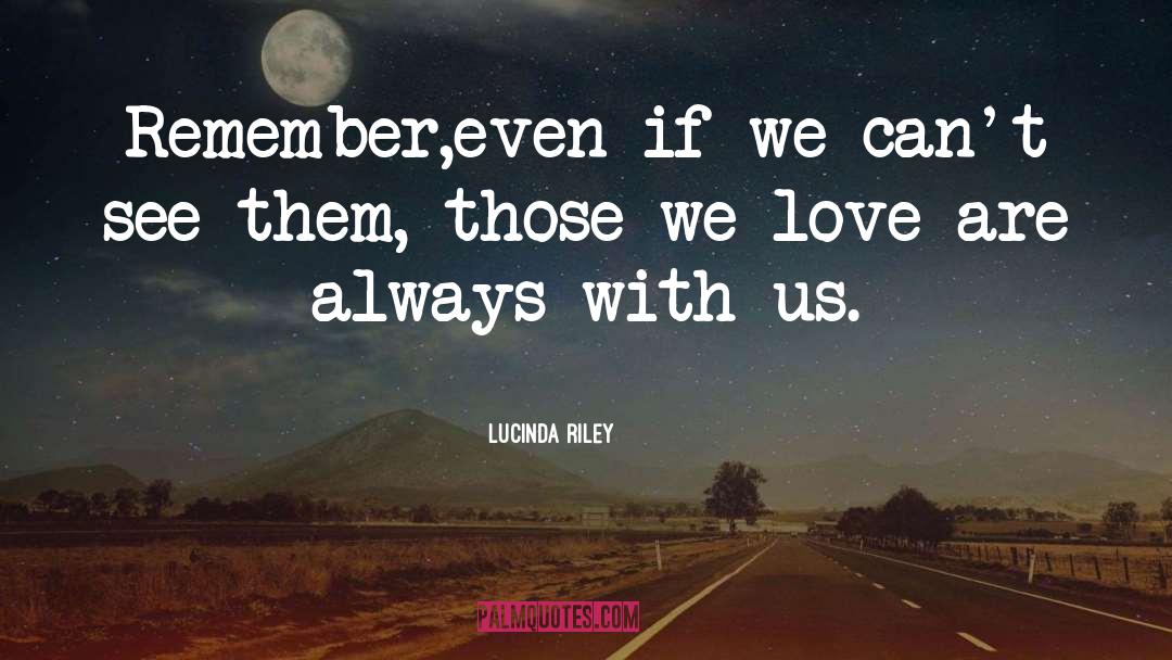 Lucinda Riley Quotes: Remember,even if we can't see