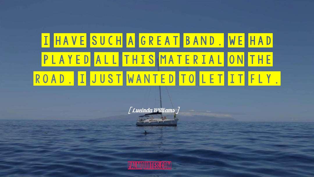 Lucinda Williams Quotes: I have such a great