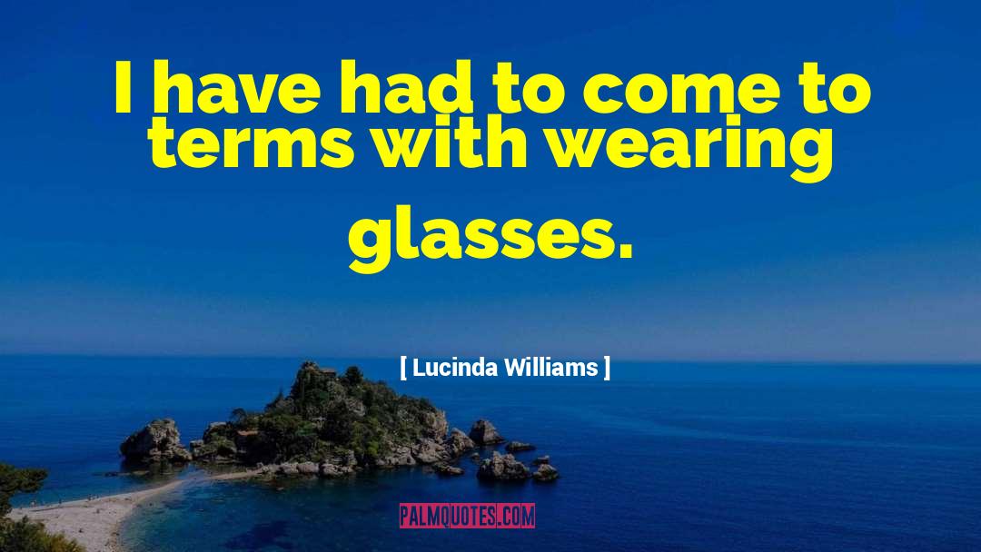 Lucinda Williams Quotes: I have had to come