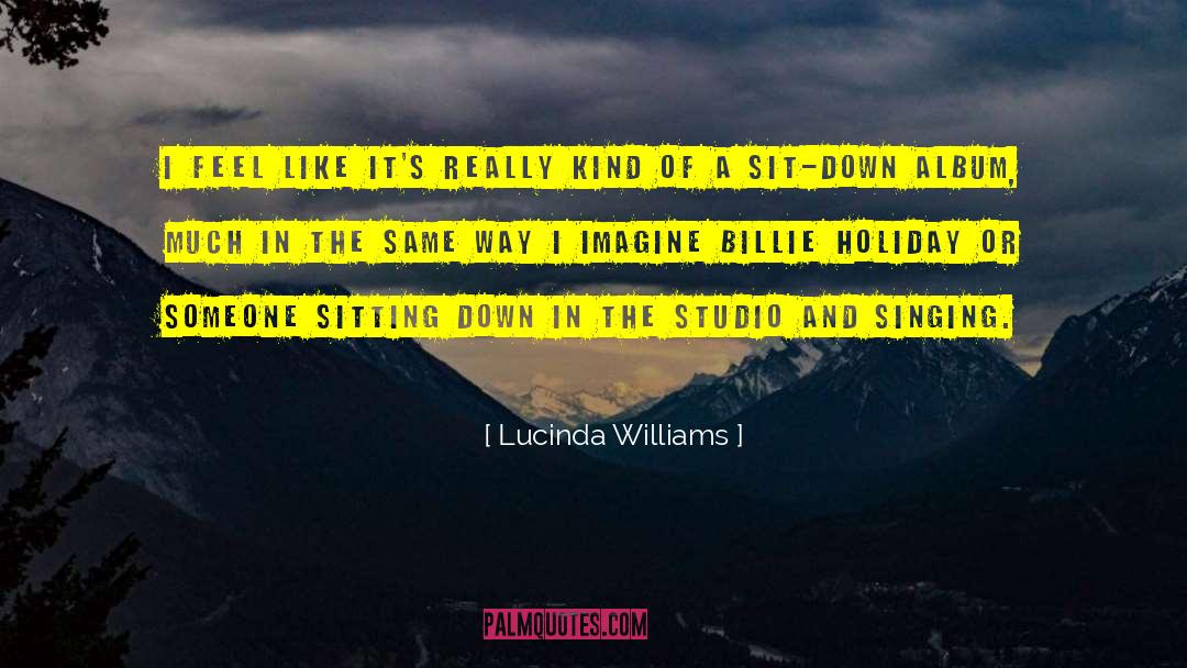 Lucinda Williams Quotes: I feel like it's really