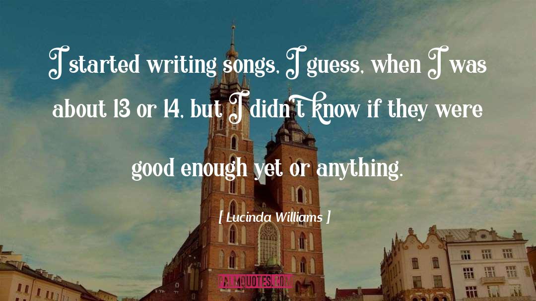 Lucinda Williams Quotes: I started writing songs, I