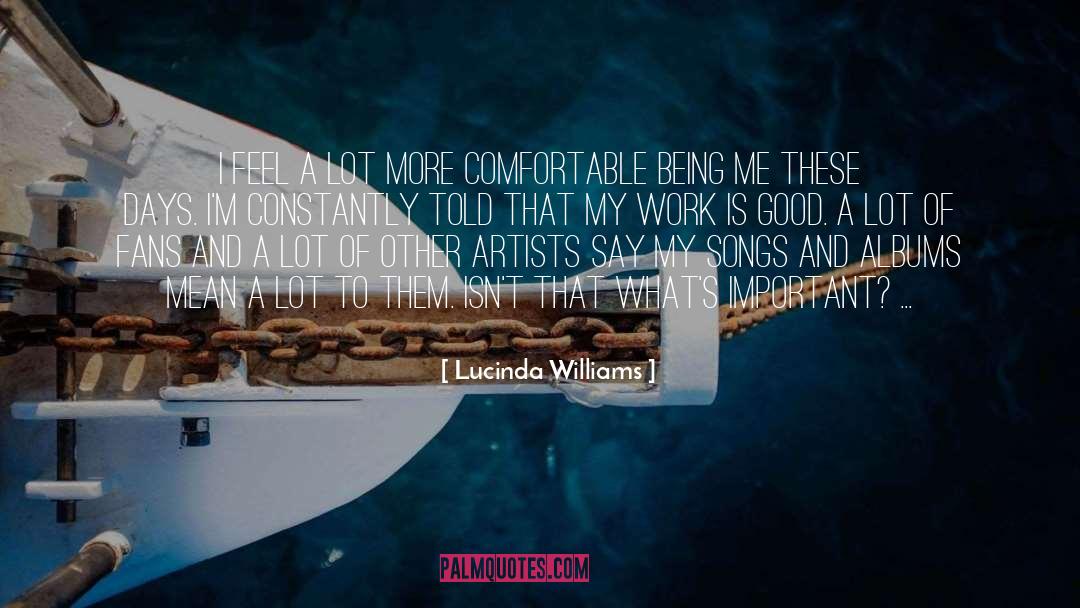 Lucinda Williams Quotes: I feel a lot more