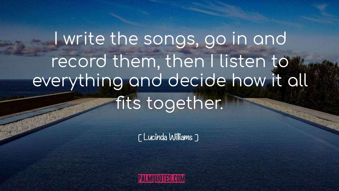 Lucinda Williams Quotes: I write the songs, go