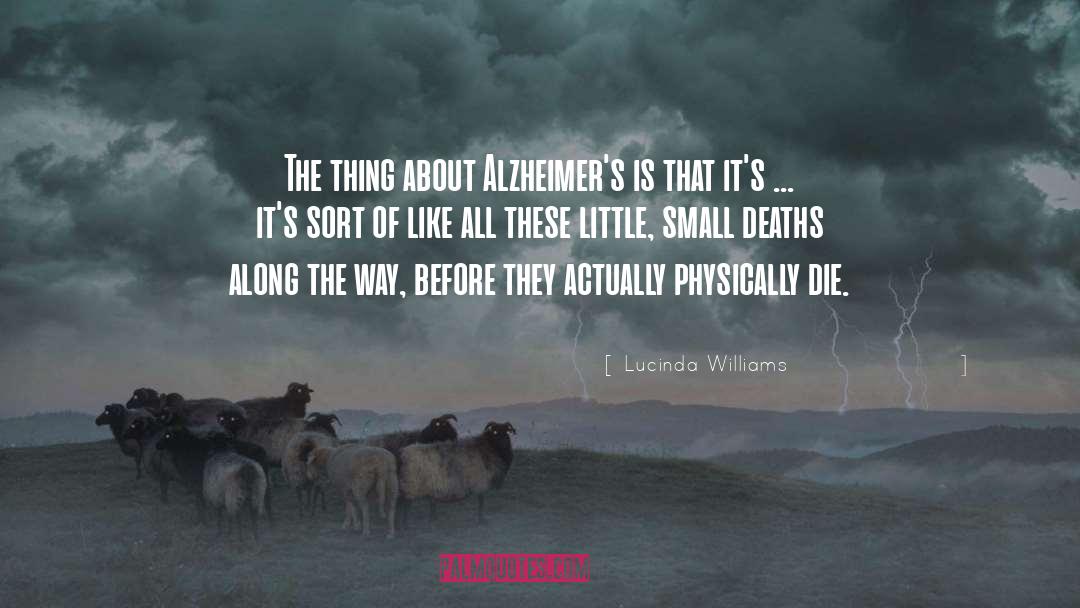 Lucinda Williams Quotes: The thing about Alzheimer's is