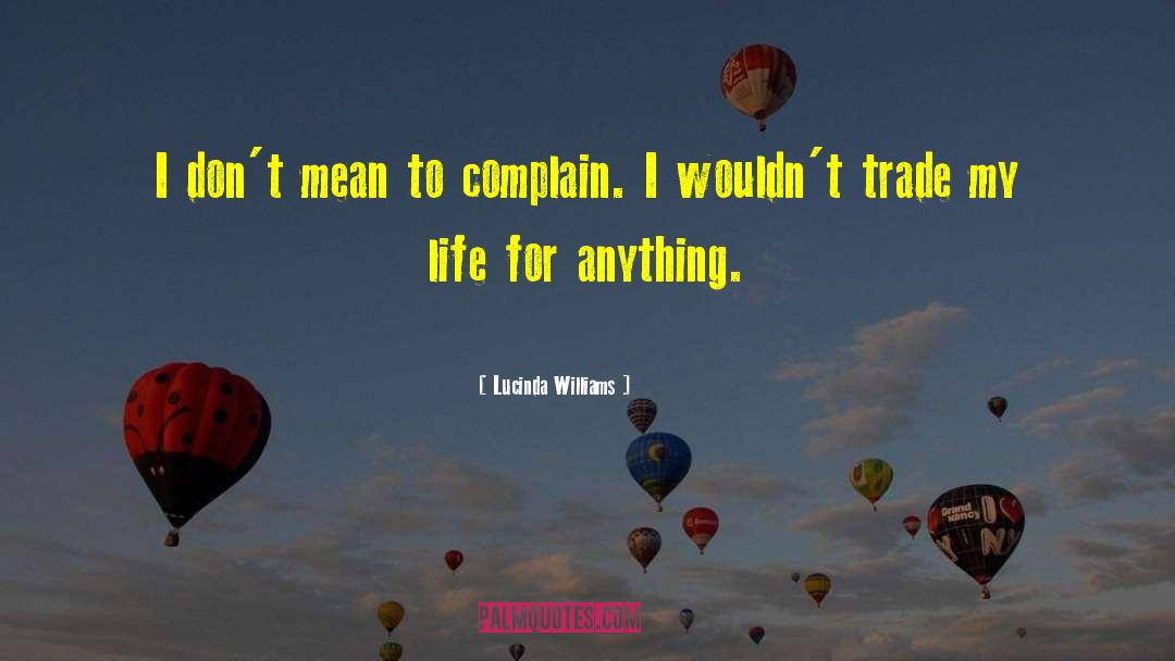 Lucinda Williams Quotes: I don't mean to complain.