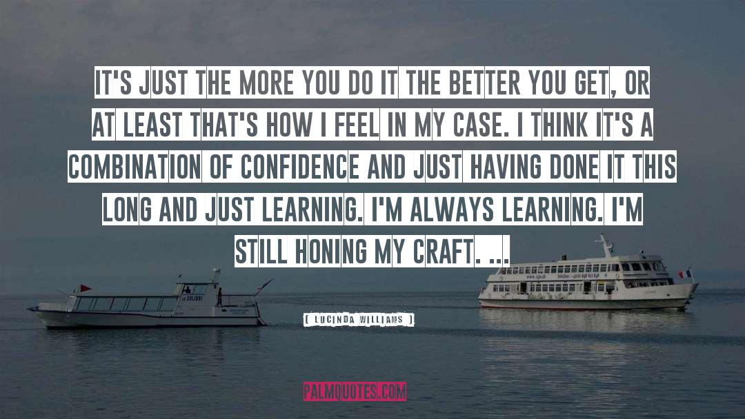 Lucinda Williams Quotes: It's just the more you