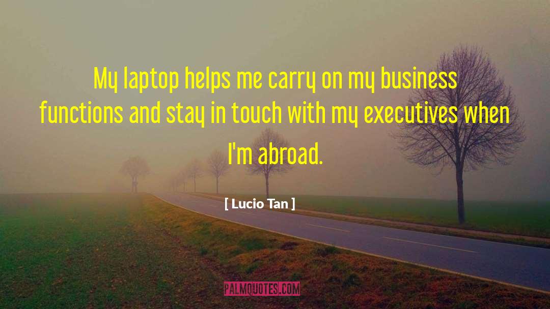 Lucio Tan Quotes: My laptop helps me carry