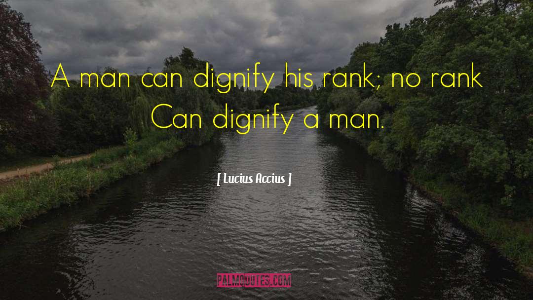 Lucius Accius Quotes: A man can dignify his