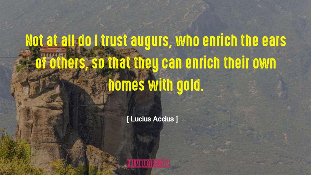 Lucius Accius Quotes: Not at all do I