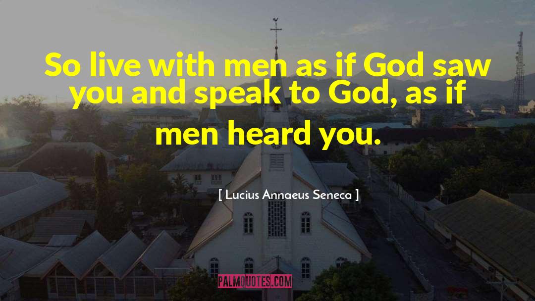 Lucius Annaeus Seneca Quotes: So live with men as