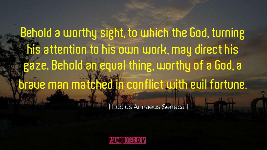 Lucius Annaeus Seneca Quotes: Behold a worthy sight, to