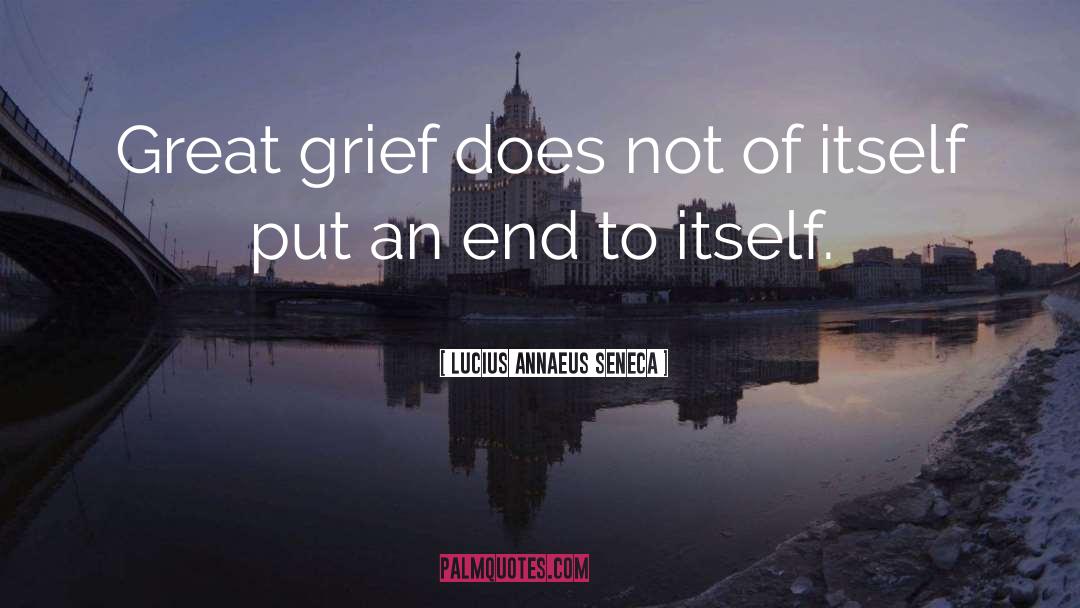 Lucius Annaeus Seneca Quotes: Great grief does not of