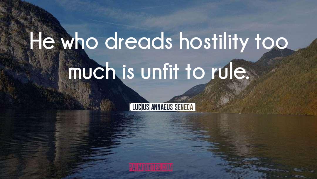 Lucius Annaeus Seneca Quotes: He who dreads hostility too