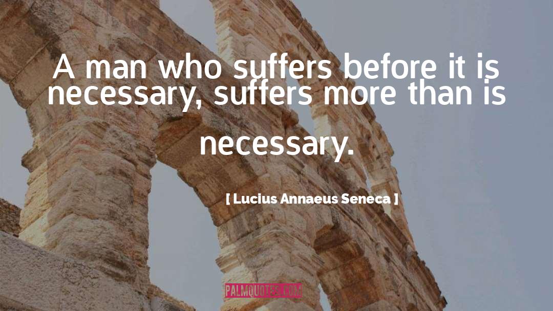 Lucius Annaeus Seneca Quotes: A man who suffers before