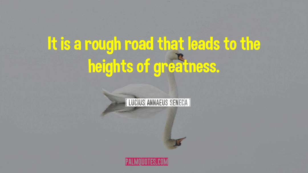 Lucius Annaeus Seneca Quotes: It is a rough road