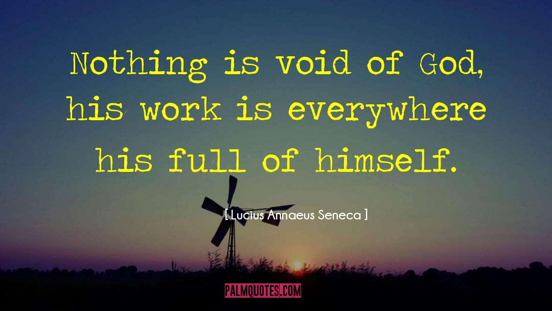 Lucius Annaeus Seneca Quotes: Nothing is void of God,
