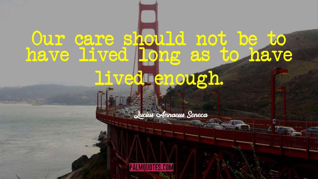 Lucius Annaeus Seneca Quotes: Our care should not be
