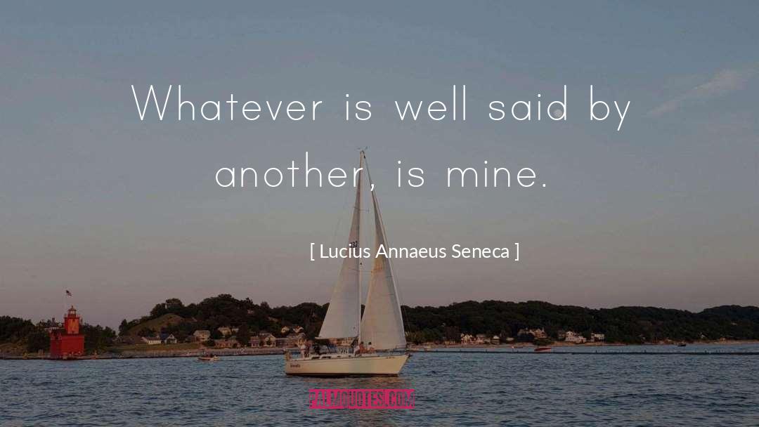 Lucius Annaeus Seneca Quotes: Whatever is well said by