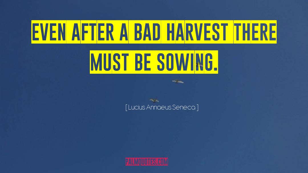 Lucius Annaeus Seneca Quotes: Even after a bad harvest
