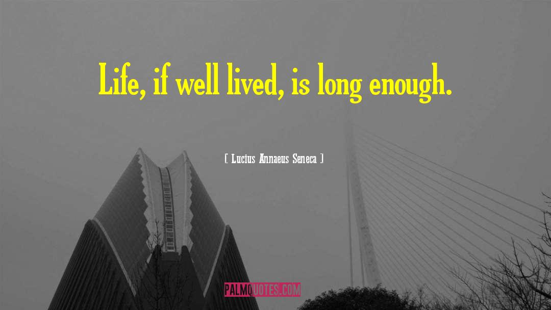 Lucius Annaeus Seneca Quotes: Life, if well lived, is