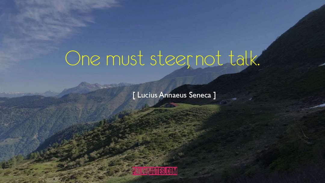 Lucius Annaeus Seneca Quotes: One must steer, not talk.