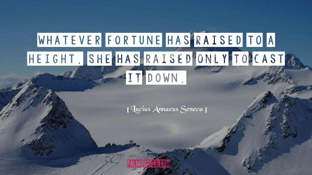 Lucius Annaeus Seneca Quotes: Whatever fortune has raised to
