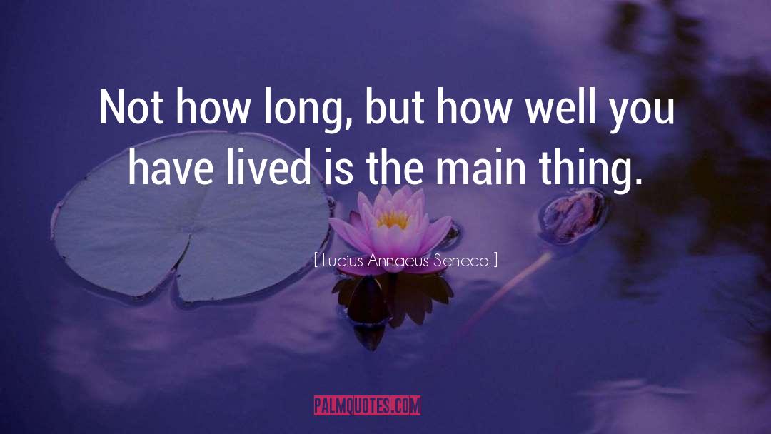 Lucius Annaeus Seneca Quotes: Not how long, but how
