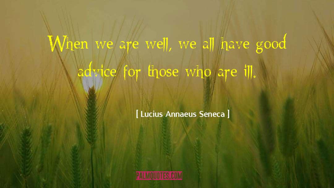 Lucius Annaeus Seneca Quotes: When we are well, we