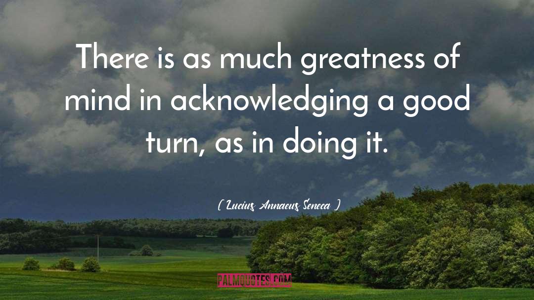 Lucius Annaeus Seneca Quotes: There is as much greatness